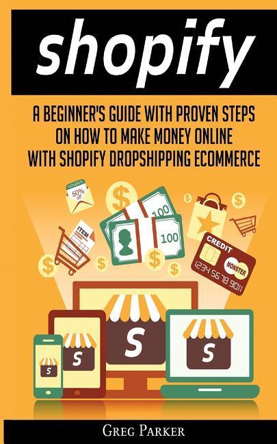 Vorderes Coverbild Shopify: A Beginner's Guide With Proven Steps On How To Make Money Online With Shopify Dropshipping Ecommerce
