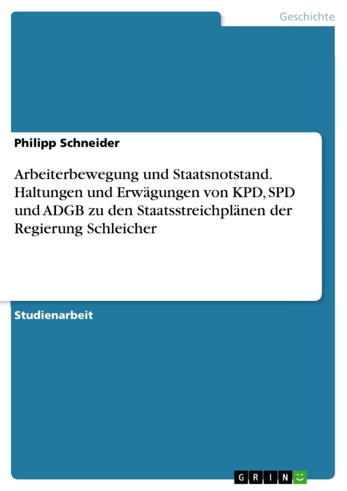 Vorderes Coverbild Arbeiterbewegung und Staatsnotstand. Haltungen und Erwägungen von KPD, SPD und ADGB zu den Staatsstreichplänen der Regierung Schleicher