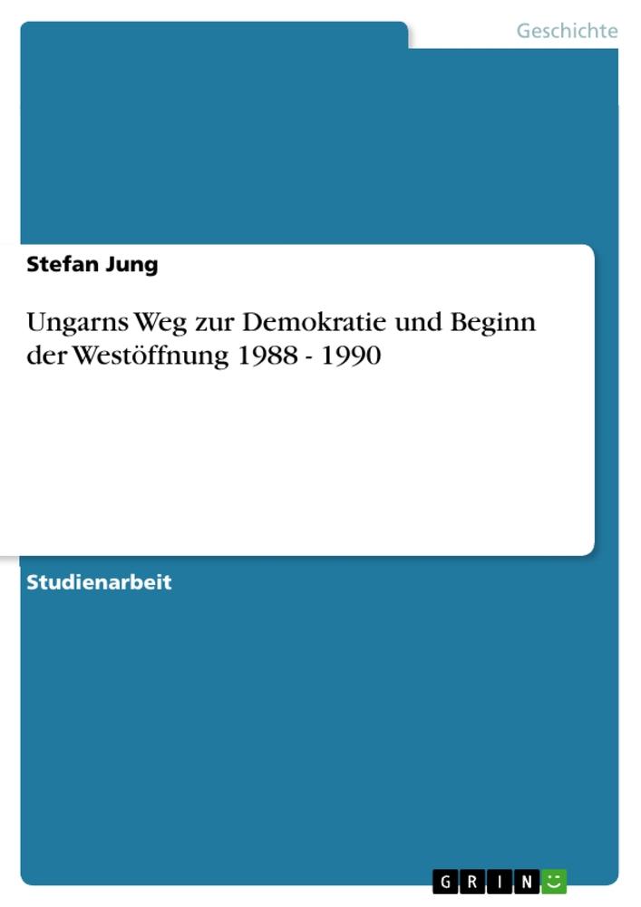 Vorderes Coverbild Ungarns Weg zur Demokratie und Beginn der Westöffnung 1988 - 1990