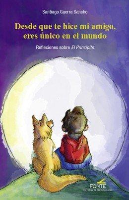 Vorderes Coverbild Desde que te hice mi amigo, eres único en el mundo : reflexiones sobre "El Principito"