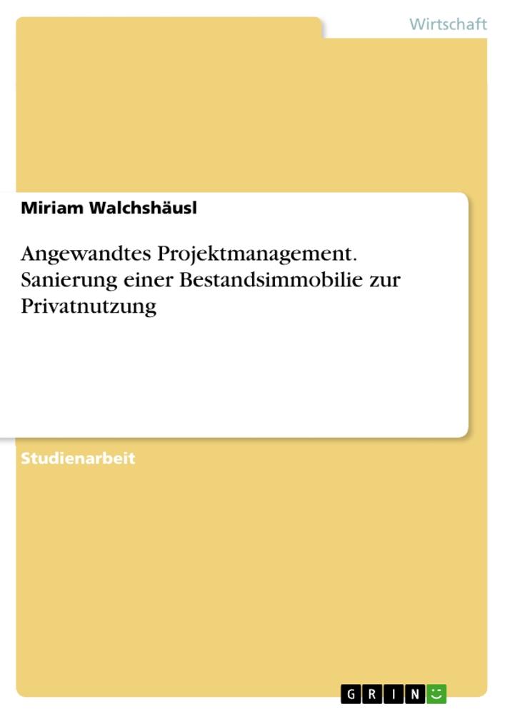 Vorderes Coverbild Angewandtes Projektmanagement. Sanierung einer Bestandsimmobilie zur Privatnutzung