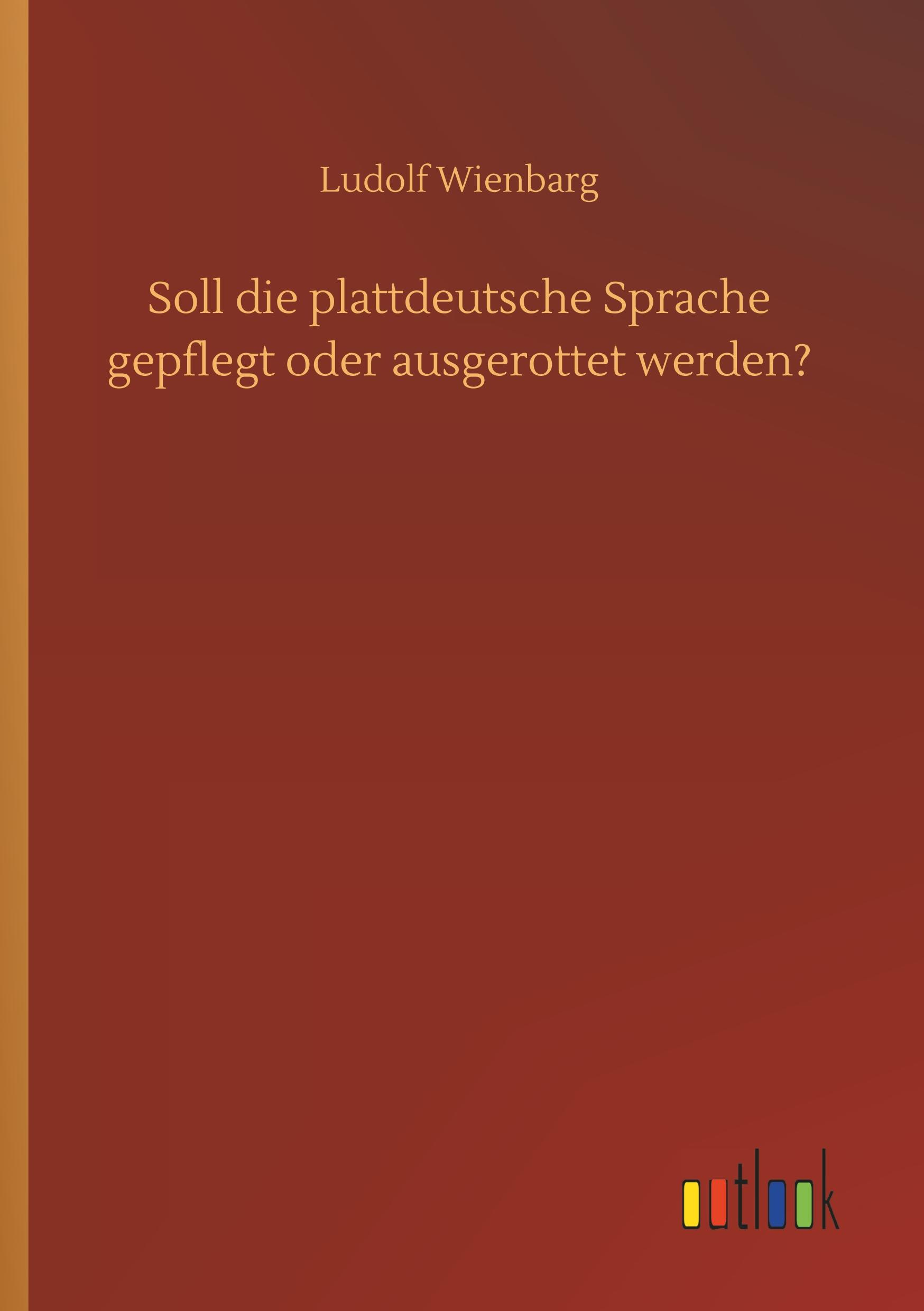Vorderes Coverbild Soll die plattdeutsche Sprache gepflegt oder ausgerottet werden?