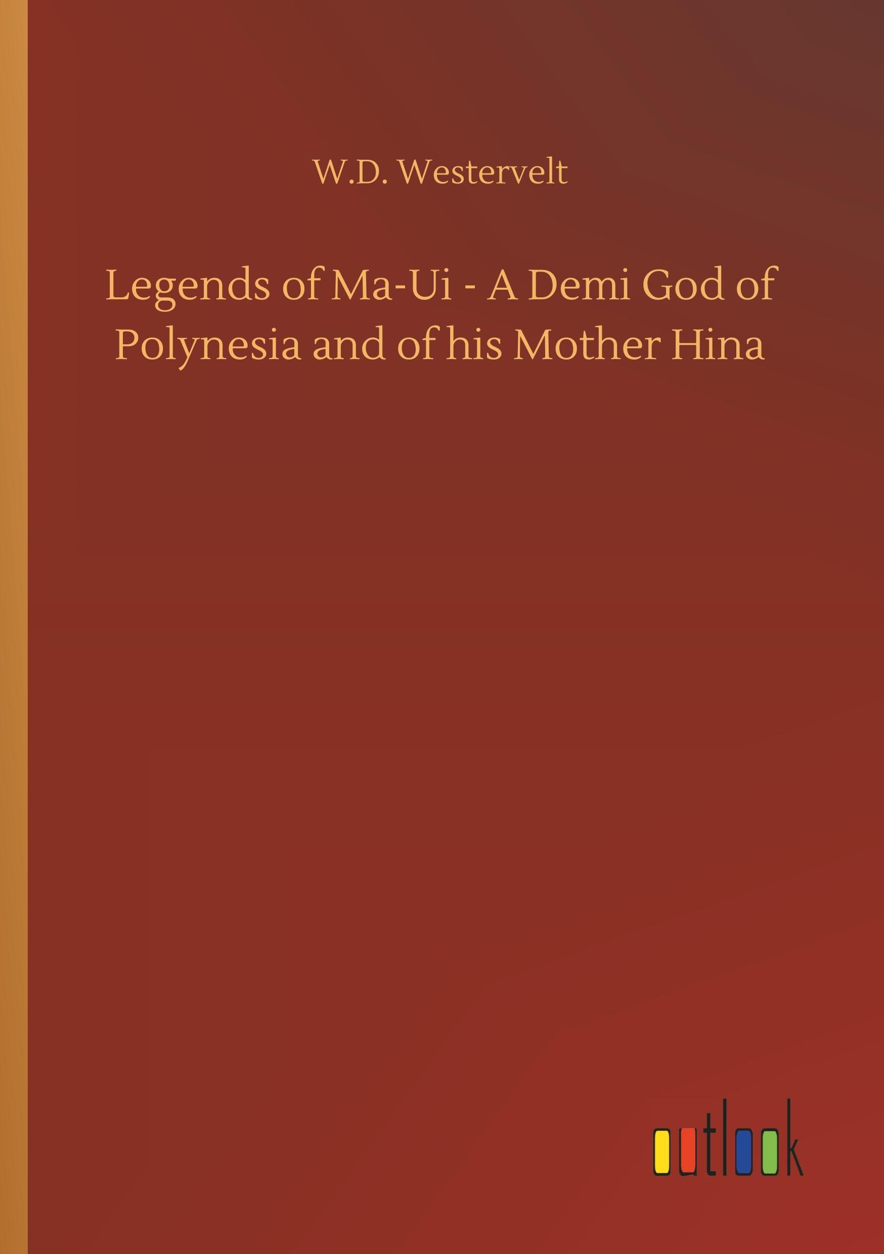 Vorderes Coverbild Legends of Ma-Ui - A Demi God of Polynesia and of his Mother Hina
