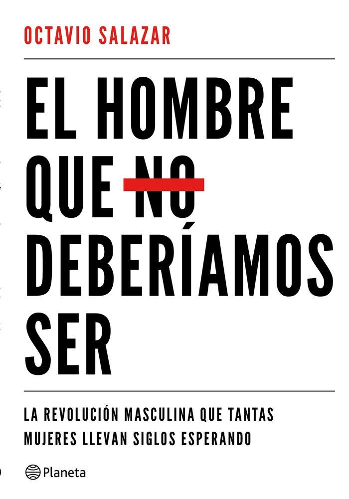 Vorderes Coverbild El hombre que no deberíamos ser : la revolución masculina que tantas mujeres llevan siglos esperando