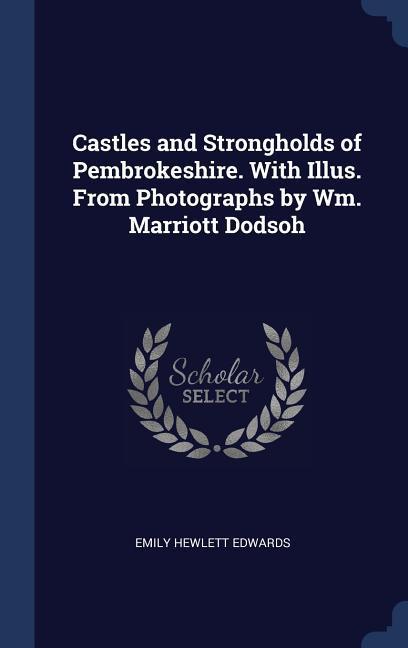 Vorderes Coverbild Castles and Strongholds of Pembrokeshire. With Illus. From Photographs by Wm. Marriott Dodsoh