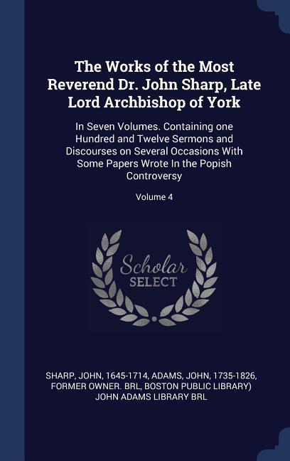 Vorderes Coverbild The Works of the Most Reverend Dr. John Sharp, Late Lord Archbishop of York: In Seven Volumes. Containing one Hundred and Twelve Sermons and Discourse