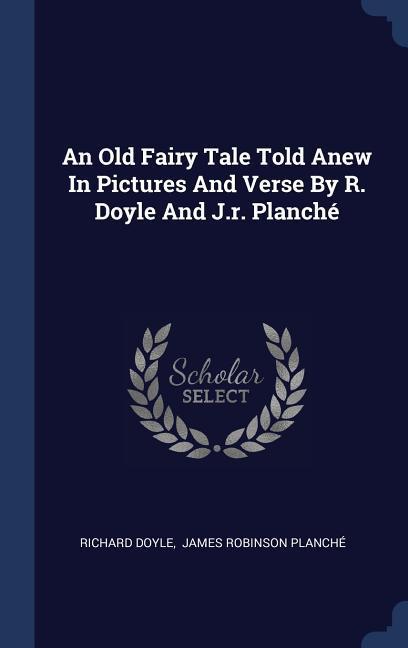 Vorderes Coverbild An Old Fairy Tale Told Anew In Pictures And Verse By R. Doyle And J.r. Planché