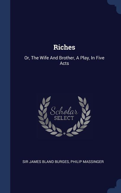 Vorderes Coverbild Riches: Or, The Wife And Brother, A Play, In Five Acts