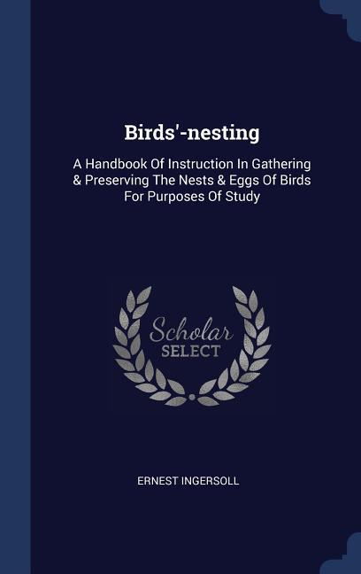 Vorderes Coverbild Birds'-nesting: A Handbook Of Instruction In Gathering & Preserving The Nests & Eggs Of Birds For Purposes Of Study