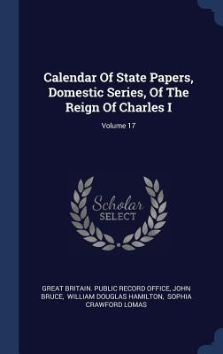 Vorderes Coverbild Calendar Of State Papers, Domestic Series, Of The Reign Of Charles I; Volume 17