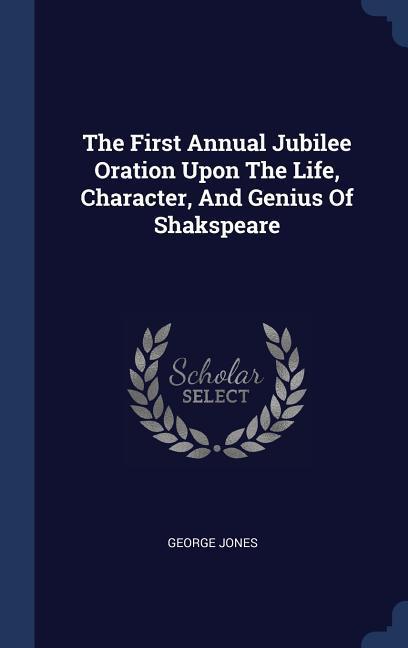 Vorderes Coverbild The First Annual Jubilee Oration Upon The Life, Character, And Genius Of Shakspeare