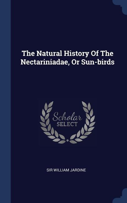 Vorderes Coverbild The Natural History Of The Nectariniadae, Or Sun-birds