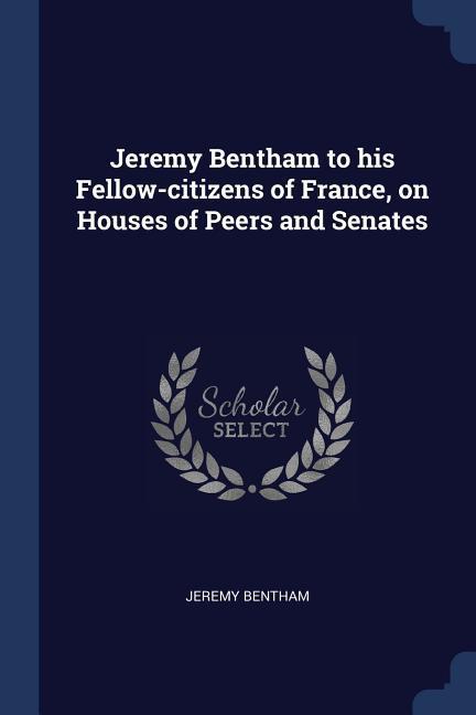 Vorderes Coverbild Jeremy Bentham to his Fellow-citizens of France, on Houses of Peers and Senates