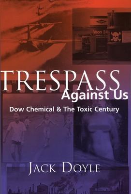 Vorderes Coverbild Trespass Against Us: Dow Chemical & the Toxic Century