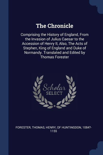 Vorderes Coverbild The Chronicle: Comprising the History of England, From the Invasion of Julius Caesar to the Accession of Henry II, Also, The Acts of