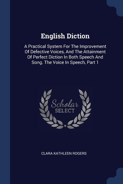 Vorderes Coverbild English Diction: A Practical System For The Improvement Of Defective Voices, And The Attainment Of Perfect Diction In Both Speech And S