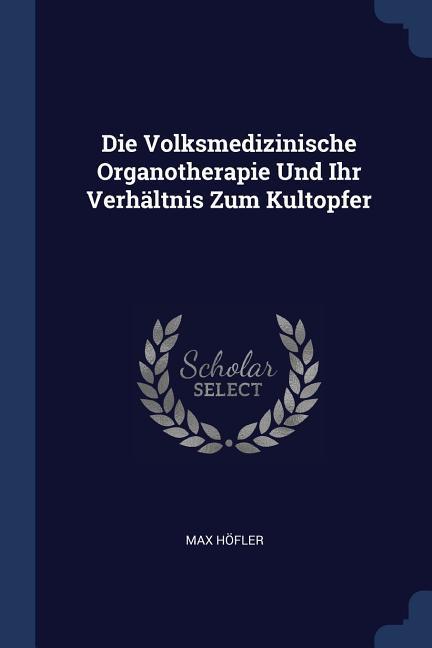 Vorderes Coverbild Die Volksmedizinische Organotherapie Und Ihr Verhältnis Zum Kultopfer