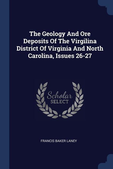 Vorderes Coverbild The Geology And Ore Deposits Of The Virgilina District Of Virginia And North Carolina, Issues 26-27