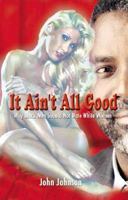Vorderes Coverbild It Ain't All Good: Why Black Men Should Not Date White Women