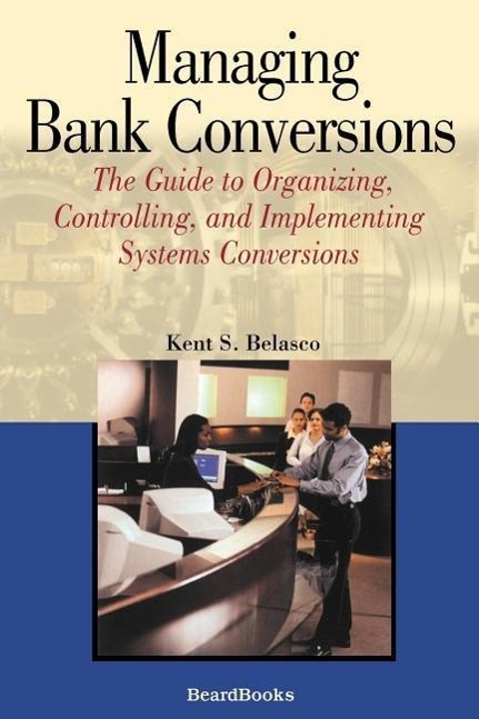 Vorderes Coverbild Managing Bank Conversions: The Guide to Organizing, Controlling and Implementing Systems Conversions