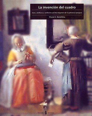 Vorderes Coverbild La invención del cuadro : arte, artífices y artificios en los orígenes de la pintura europea