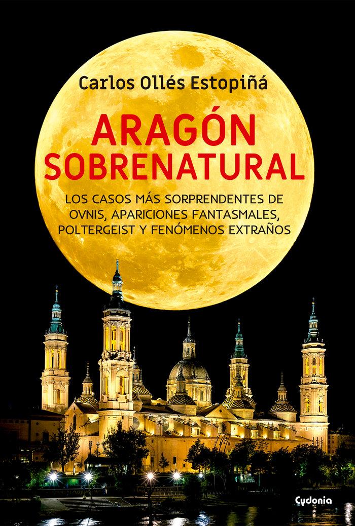 Vorderes Coverbild Aragón sobrenatural : los casos más sorprendentes de ovnis, apariciones fantasmales, poltergeist y fenómenos extraños