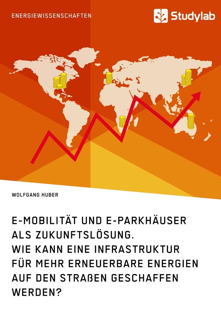 Vorderes Coverbild E-Mobilität und E-Parkhäuser als Zukunftslösung. Wie kann eine Infrastruktur für mehr erneuerbare Energien auf den Straßen geschaffen werden?
