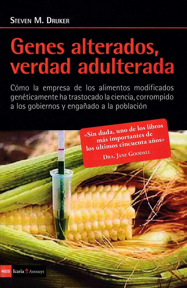 Vorderes Coverbild Genes alterados, verdad adulterada : como la empresa de los alimentos modificados genéticamente ha trastocado la ciencia, corrompido a los gobiernos y engañado a la población