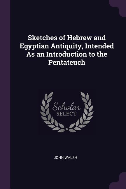 Vorderes Coverbild Sketches of Hebrew and Egyptian Antiquity, Intended As an Introduction to the Pentateuch