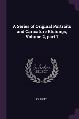 Vorderes Coverbild A Series of Original Portraits and Caricature Etchings, Volume 2, part 1