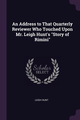 Vorderes Coverbild An Address to That Quarterly Reviewer Who Touched Upon Mr. Leigh Hunt's "Story of Rimini"