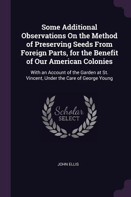 Vorderes Coverbild Some Additional Observations On the Method of Preserving Seeds From Foreign Parts, for the Benefit of Our American Colonies
