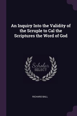 Vorderes Coverbild An Inquiry Into the Validity of the Scruple to Cal the Scriptures the Word of God