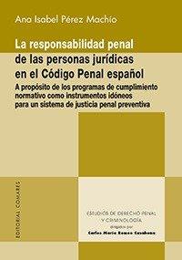 Vorderes Coverbild La responsabilidad penal de las personas jurídicas en el Código Penal español : a propósito de los programas de cumplimiento normativo como instrumentos idóneos para un sistema de justicia penal preventiva