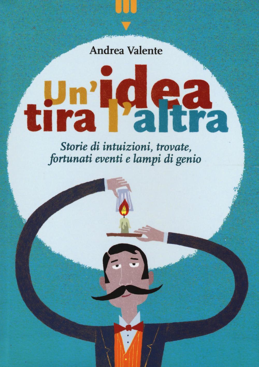 Vorderes Coverbild Un' idea tira l'altra. Storie di intuizioni, trovate, fortunati eventi e lampi di genio