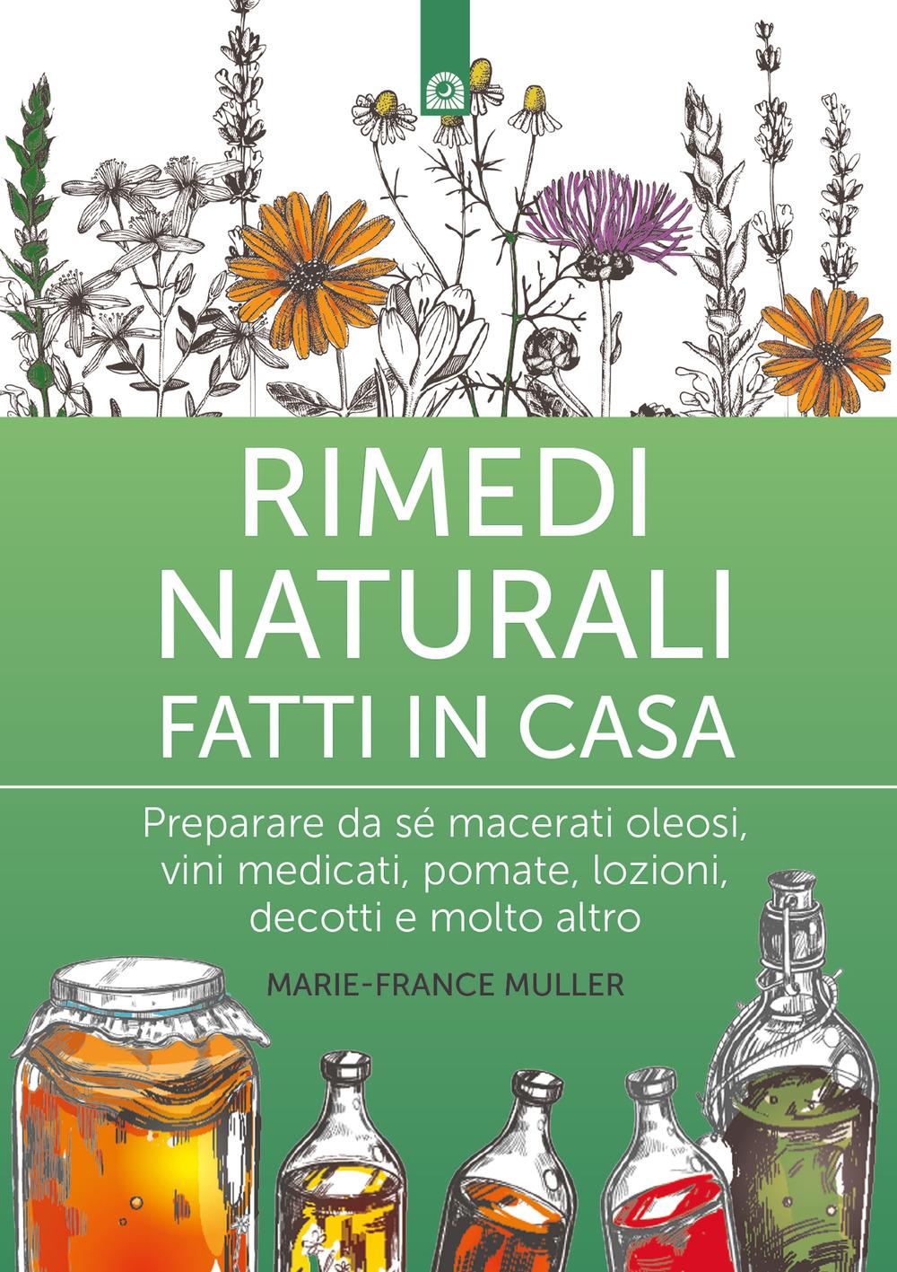 Vorderes Coverbild Rimedi naturali fatti in casa. Preparare da sé macerati oleosi, vini medicati, pomate, lozioni, decotti e molto altro