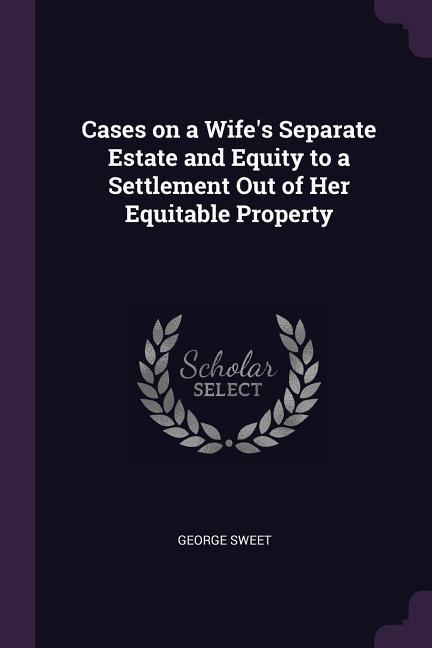 Vorderes Coverbild Cases on a Wife's Separate Estate and Equity to a Settlement Out of Her Equitable Property