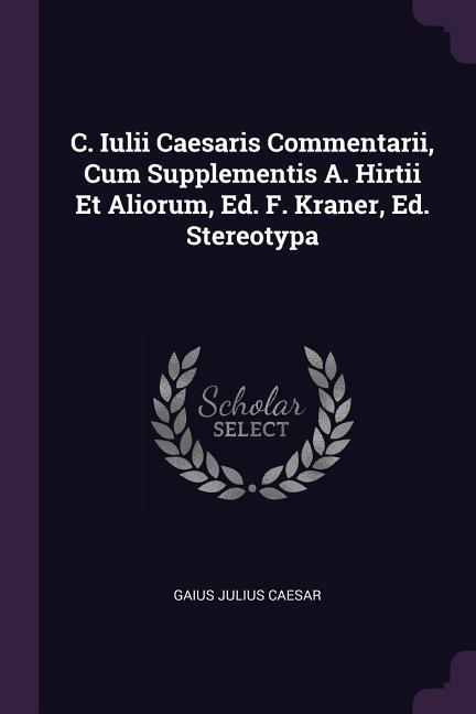 Vorderes Coverbild C. Iulii Caesaris Commentarii, Cum Supplementis A. Hirtii Et Aliorum, Ed. F. Kraner, Ed. Stereotypa