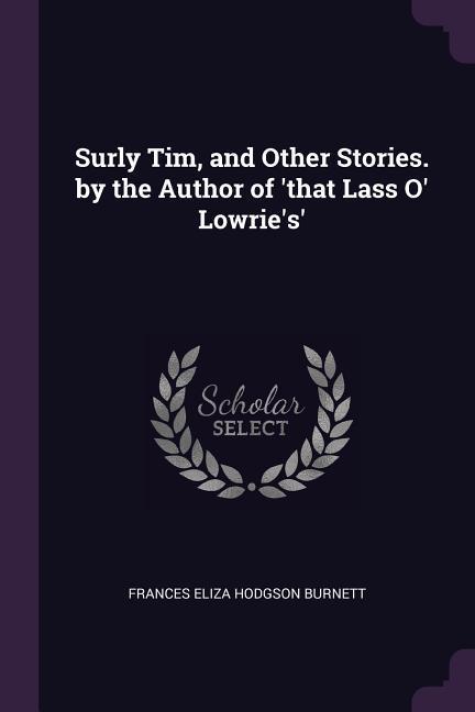 Vorderes Coverbild Surly Tim, and Other Stories. by the Author of 'that Lass O' Lowrie's'