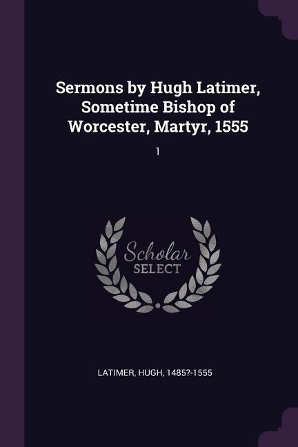 Vorderes Coverbild Sermons by Hugh Latimer, Sometime Bishop of Worcester, Martyr, 1555