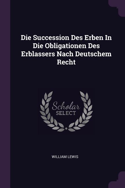 Vorderes Coverbild Die Succession Des Erben In Die Obligationen Des Erblassers Nach Deutschem Recht