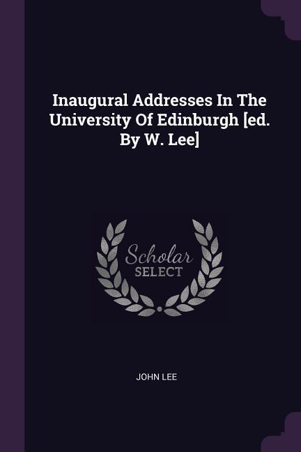 Vorderes Coverbild Inaugural Addresses In The University Of Edinburgh [ed. By W. Lee]
