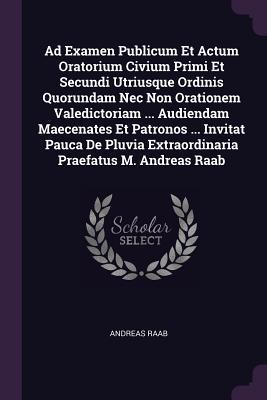 Vorderes Coverbild Ad Examen Publicum Et Actum Oratorium Civium Primi Et Secundi Utriusque Ordinis Quorundam Nec Non Orationem Valedictoriam ... Audiendam Maecenates Et Patronos ... Invitat Pauca De Pluvia Extraordinaria Praefatus M. Andreas Raab