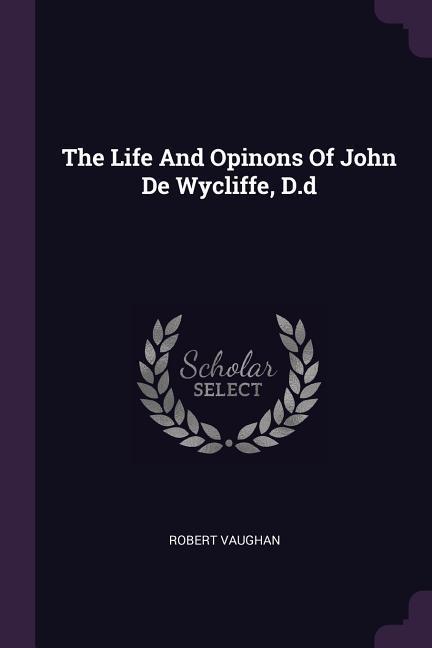 Vorderes Coverbild The Life And Opinons Of John De Wycliffe, D.d