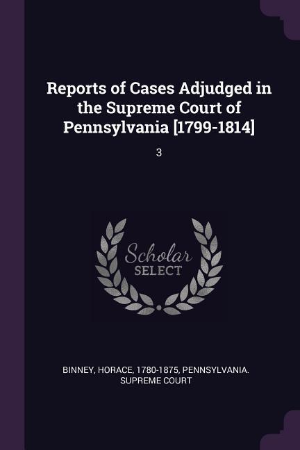 Vorderes Coverbild Reports of Cases Adjudged in the Supreme Court of Pennsylvania [1799-1814]