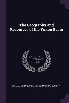 Vorderes Coverbild The Geography and Resources of the Yukon Basin