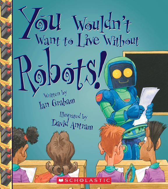 Vorderes Coverbild You Wouldn't Want to Live Without Robots! (You Wouldn't Want to Live Without...)
