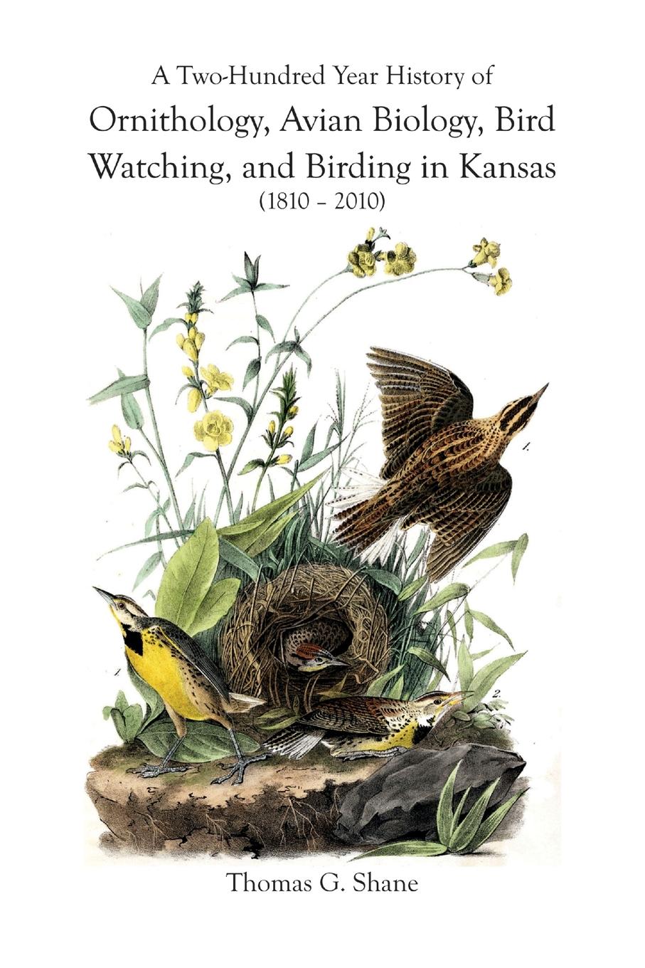 Vorderes Coverbild A Two-Hundred Year History of Ornithology,  Avian Biology, Bird Watching, and Birding  in Kansas (1810-2010)