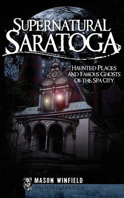 Vorderes Coverbild Supernatural Saratoga: Haunted Places and Famous Ghosts of the Spa City