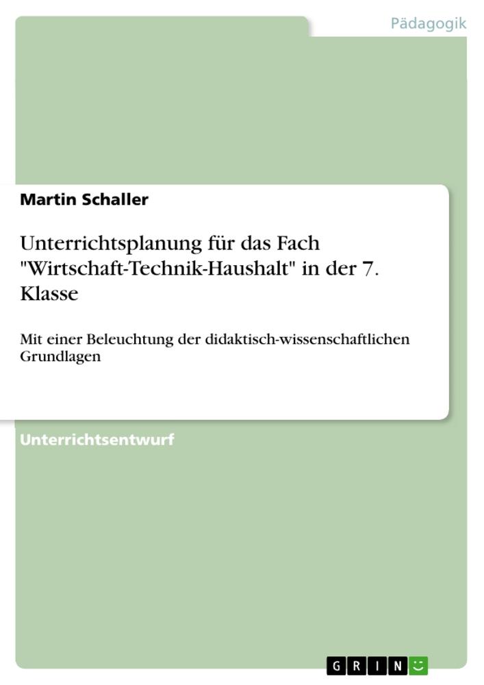 Vorderes Coverbild Unterrichtsplanung für das Fach "Wirtschaft-Technik-Haushalt" in der 7. Klasse